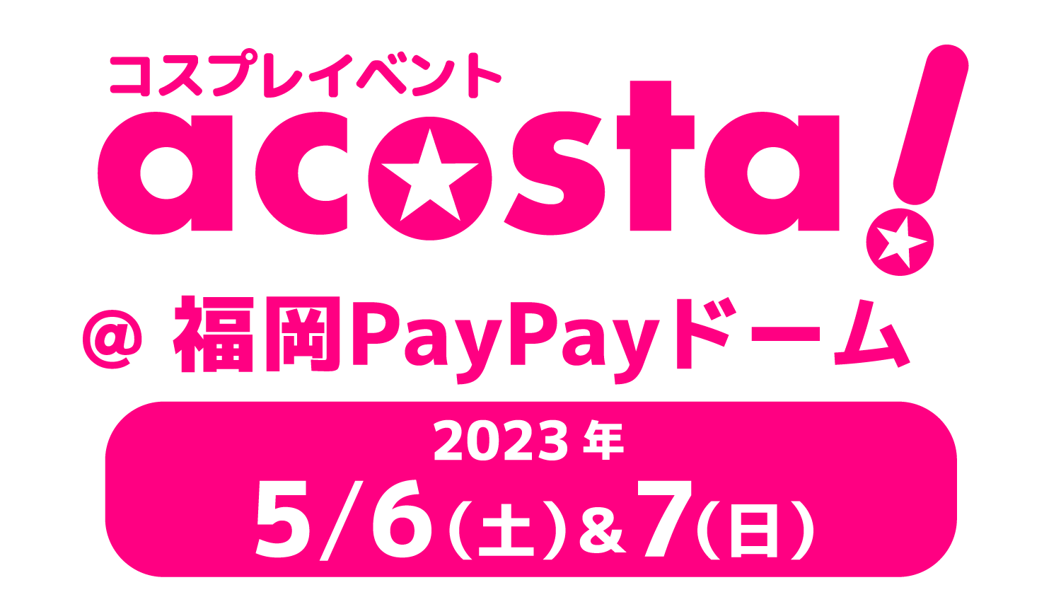 acosta!(アコスタ)@福岡PayPayドーム 2023年5月6日(土)&7日(日)