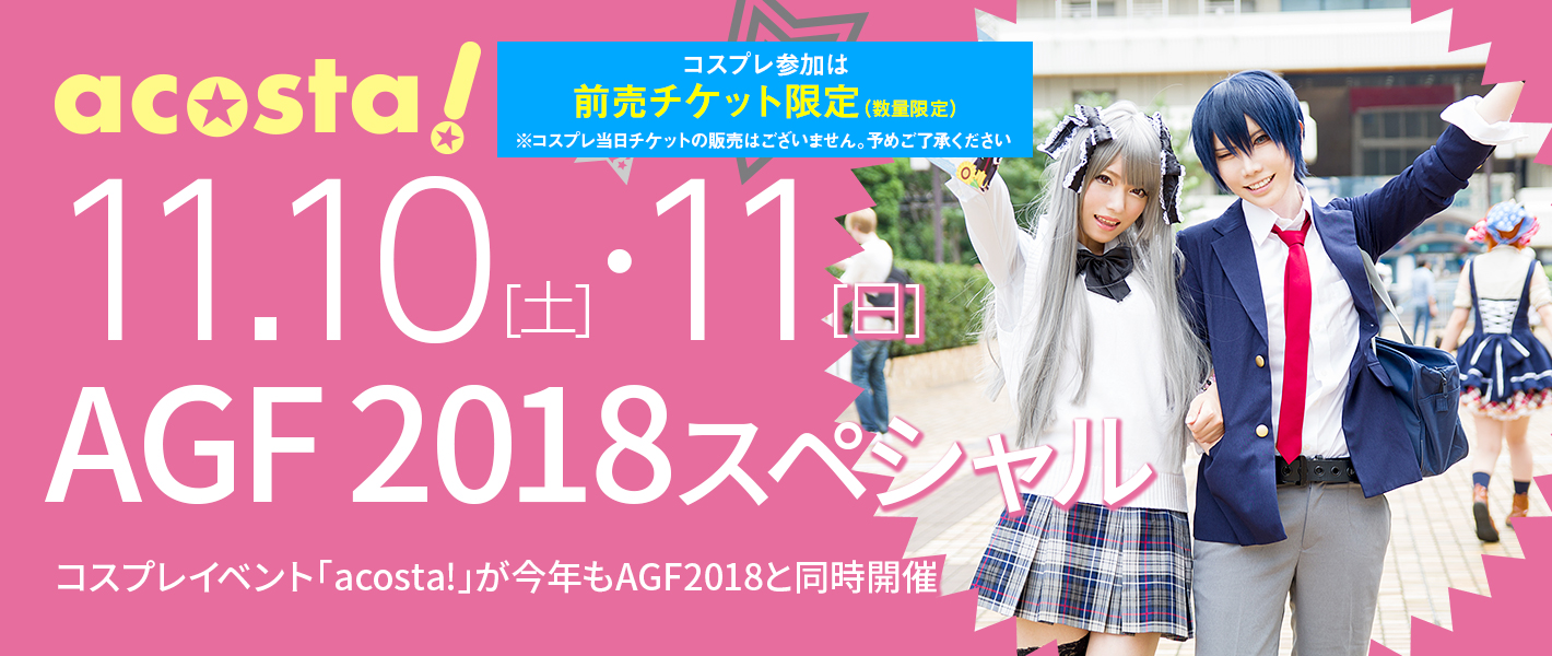 2018年11月10日（土）・11日（日）acosta! ～AGF2018スペシャル～
